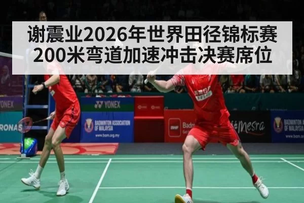 谢震业2026年世界田径锦标赛200米弯道加速冲击决赛席位