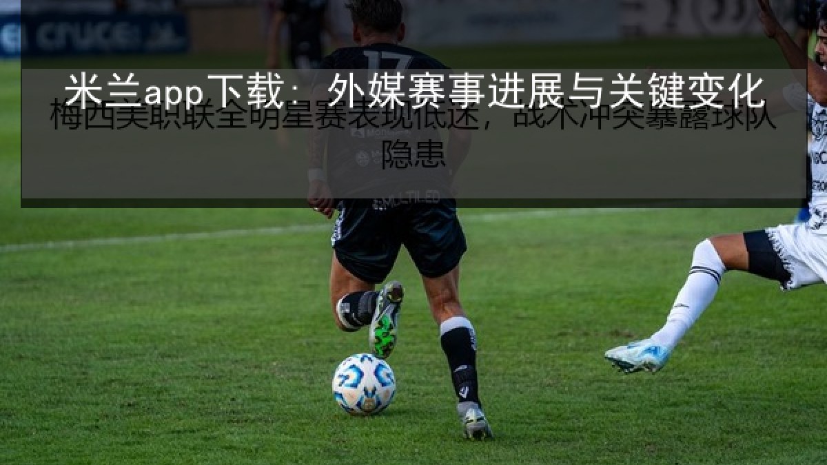 米兰app下载: 外媒赛事进展与关键变化